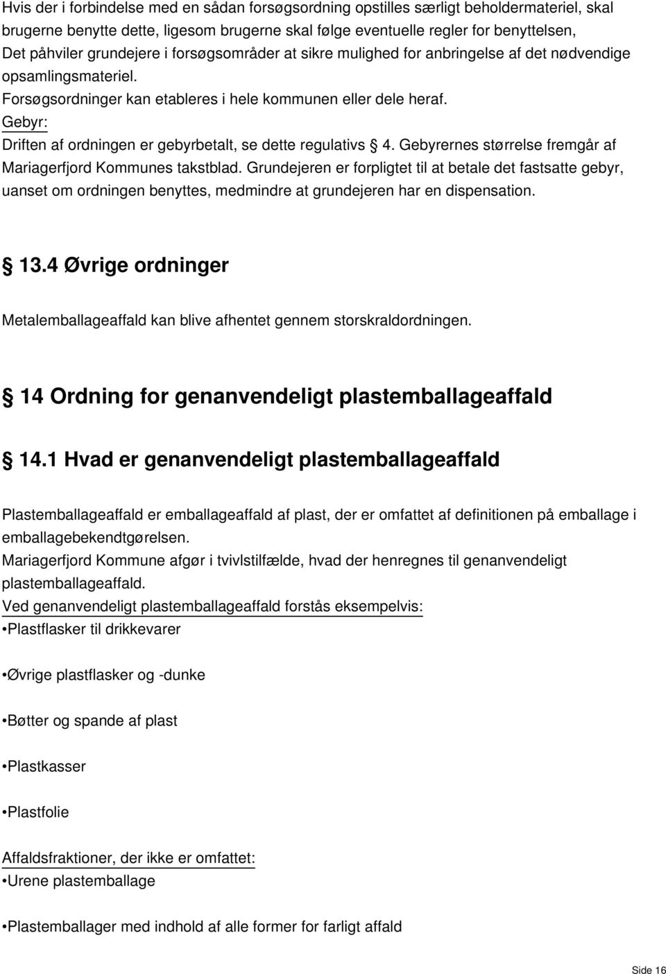 Gebyr: Driften af ordningen er gebyrbetalt, se dette regulativs 4. Gebyrernes størrelse fremgår af Mariagerfjord Kommunes takstblad.