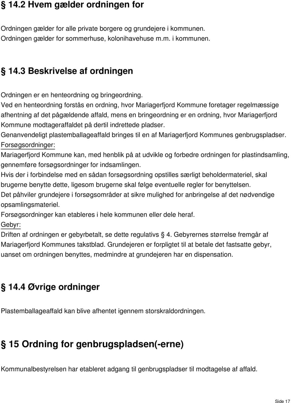 Ved en henteordning forstås en ordning, hvor Mariagerfjord Kommune foretager regelmæssige afhentning af det pågældende affald, mens en bringeordning er en ordning, hvor Mariagerfjord Kommune