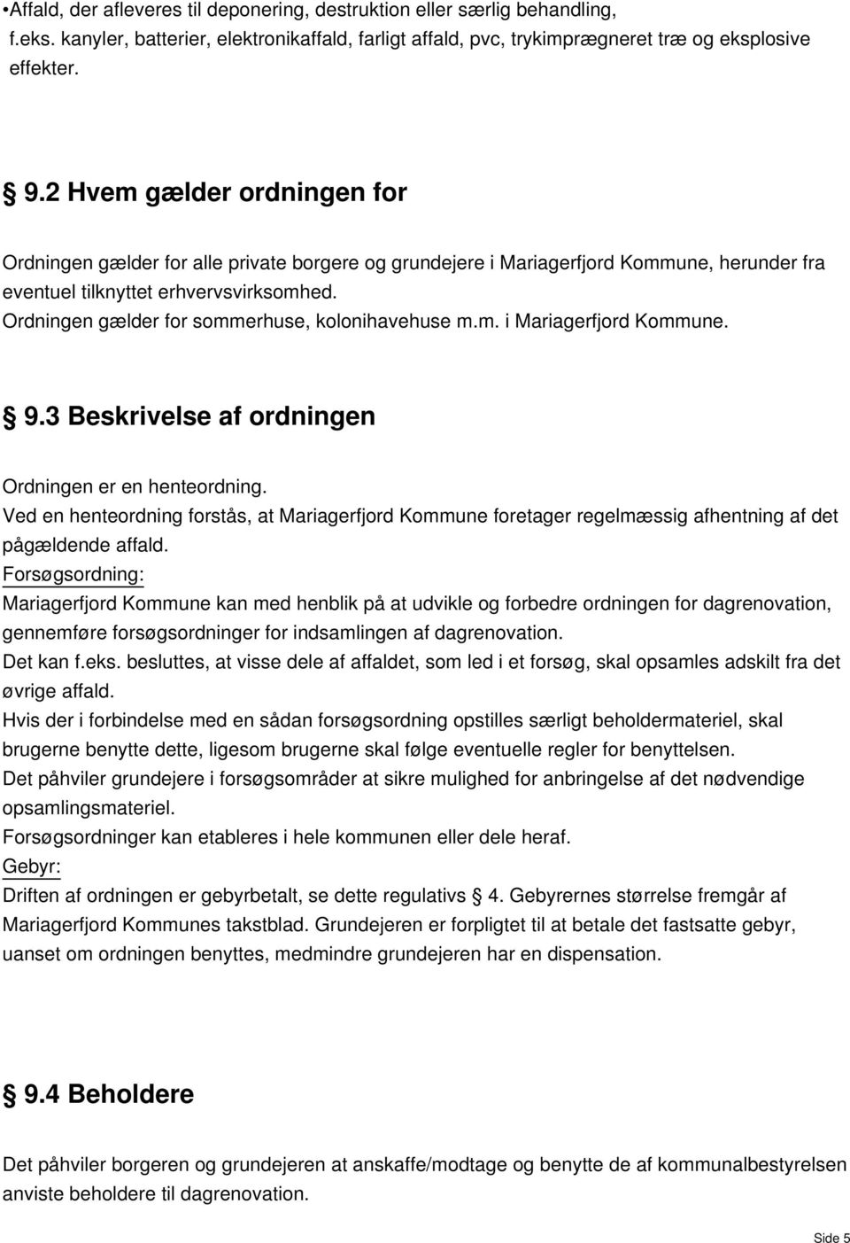 Ordningen gælder for sommerhuse, kolonihavehuse m.m. i Mariagerfjord Kommune. 9.3 Beskrivelse af ordningen Ordningen er en henteordning.
