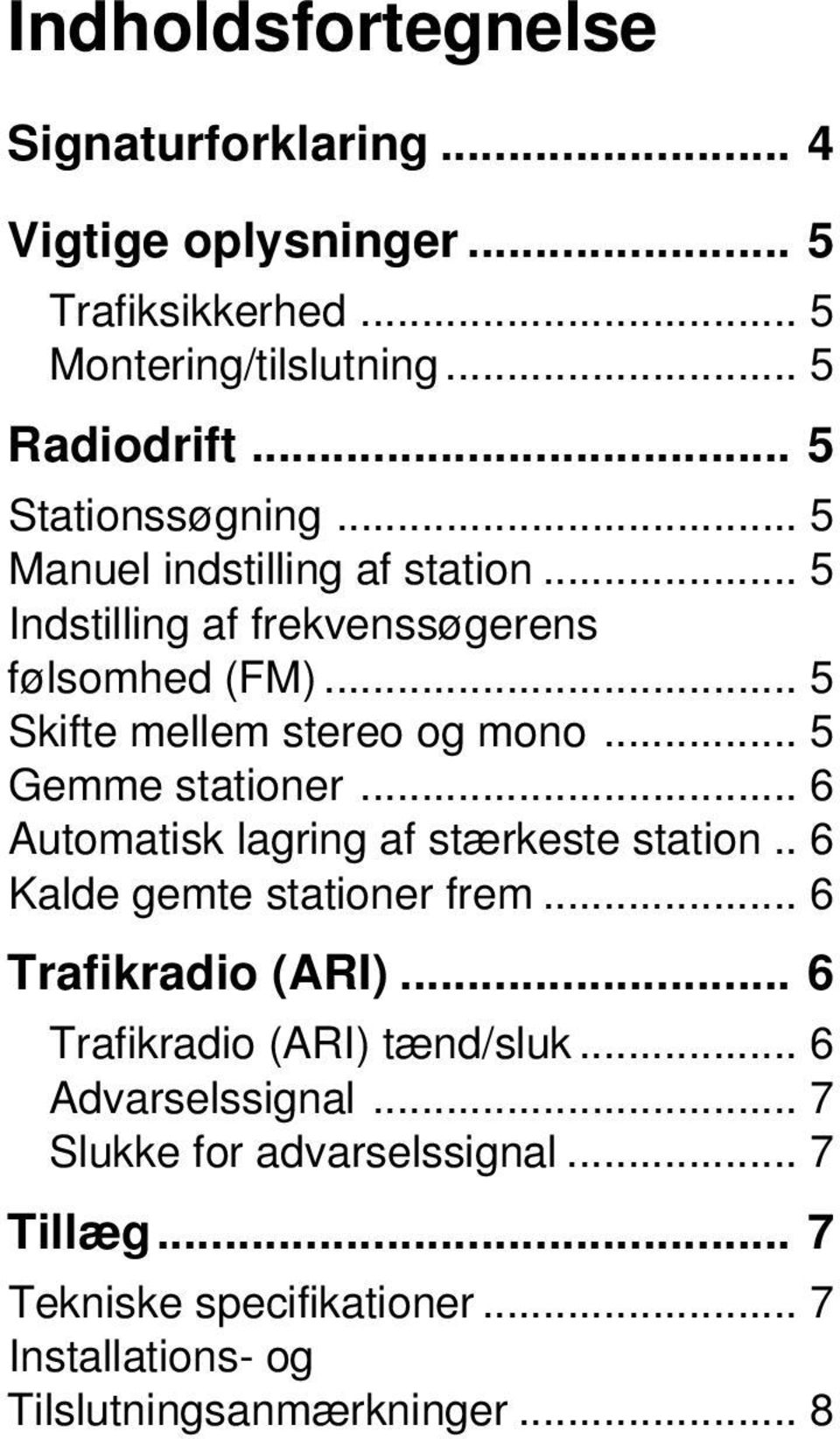 .. 5 Gemme stationer... 6 Automatisk lagring af stærkeste station.. 6 Kalde gemte stationer frem... 6 Trafikradio (ARI).