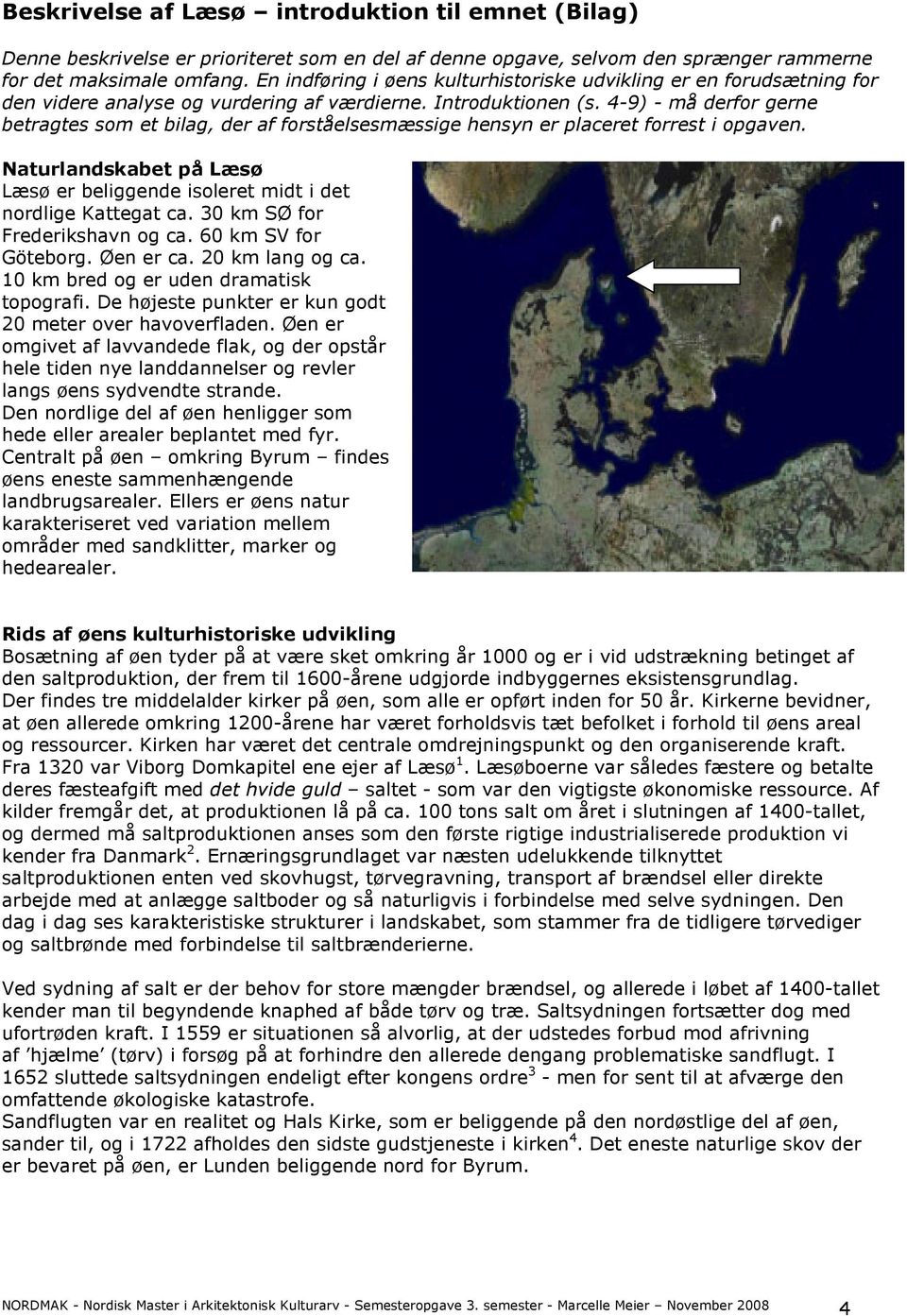 4-9) - må derfor gerne betragtes som et bilag, der af forståelsesmæssige hensyn er placeret forrest i opgaven. Naturlandskabet på Læsø Læsø er beliggende isoleret midt i det nordlige Kattegat ca.