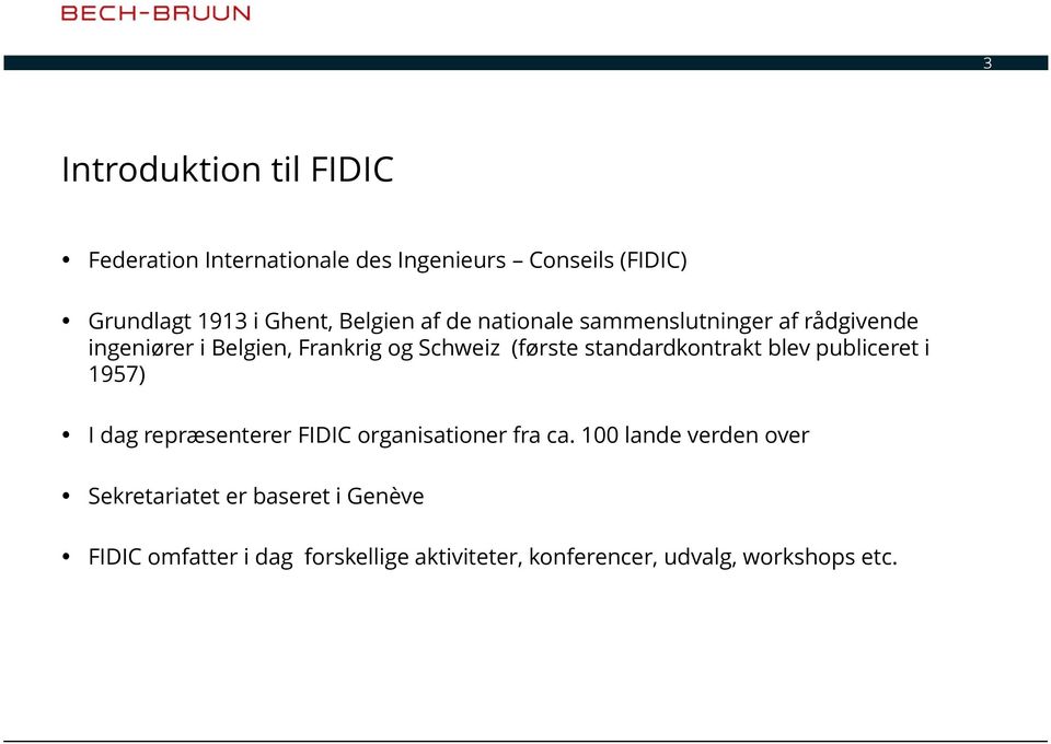 standardkontrakt blev publiceret i 1957) I dag repræsenterer FIDIC organisationer fra ca.