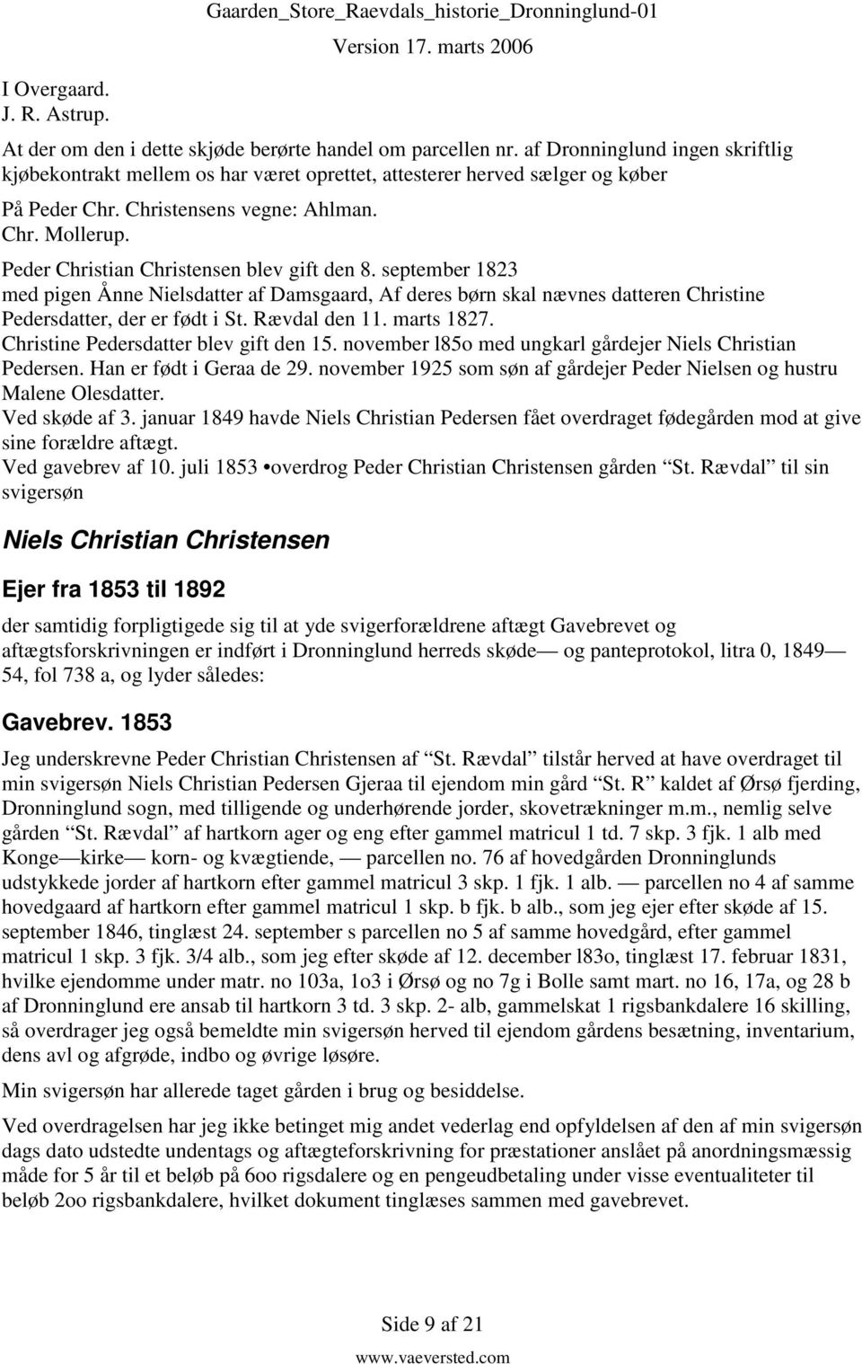Peder Christian Christensen blev gift den 8. september 1823 med pigen Ånne Nielsdatter af Damsgaard, Af deres børn skal nævnes datteren Christine Pedersdatter, der er født i St. Rævdal den 11.