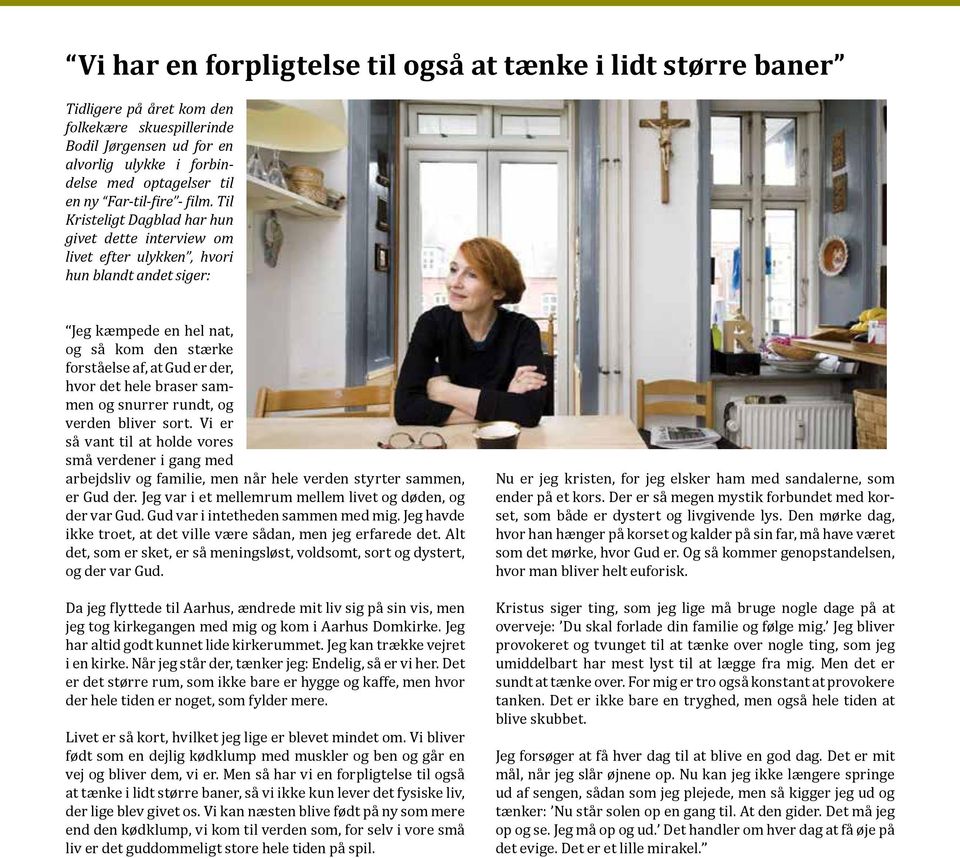 Til Kristeligt Dagblad har hun givet dette interview om livet efter ulykken, hvori hun blandt andet siger: Jeg kæmpede en hel nat, og så kom den stærke forståelse af, at Gud er der, hvor det hele