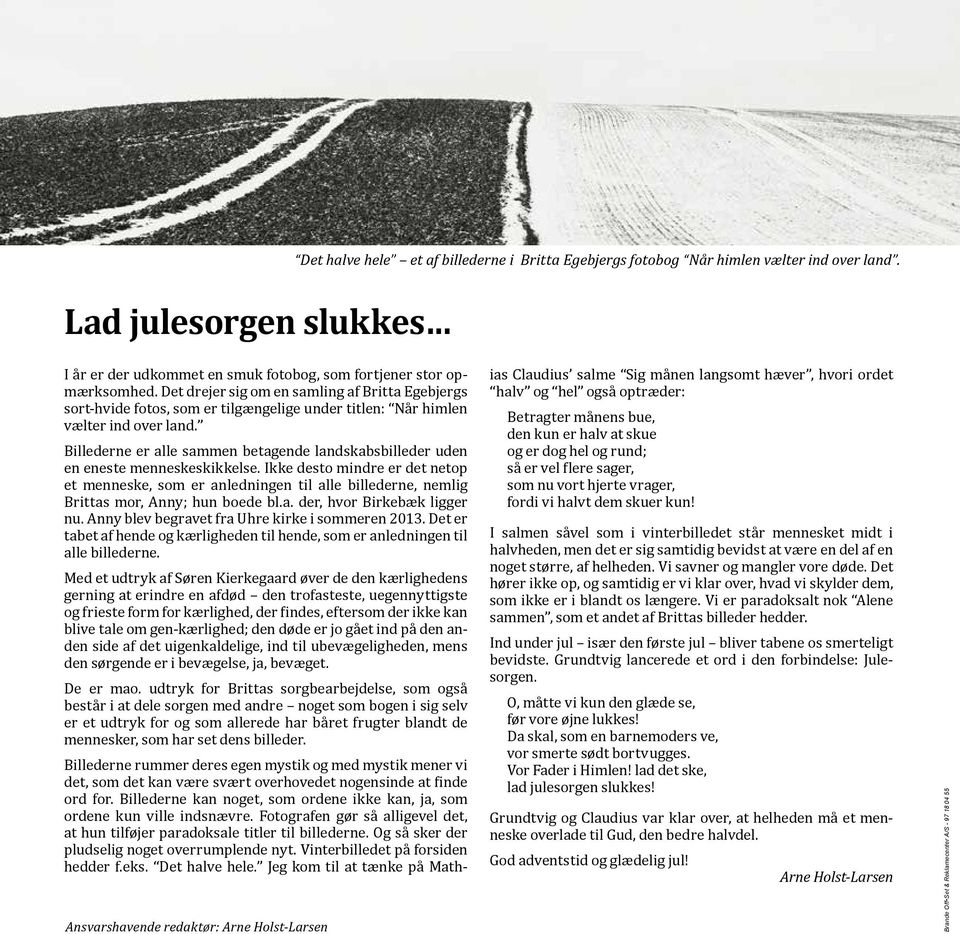 Det drejer sig om en samling af Britta Egebjergs sort-hvide fotos, som er tilgængelige under titlen: Når himlen vælter ind over land.
