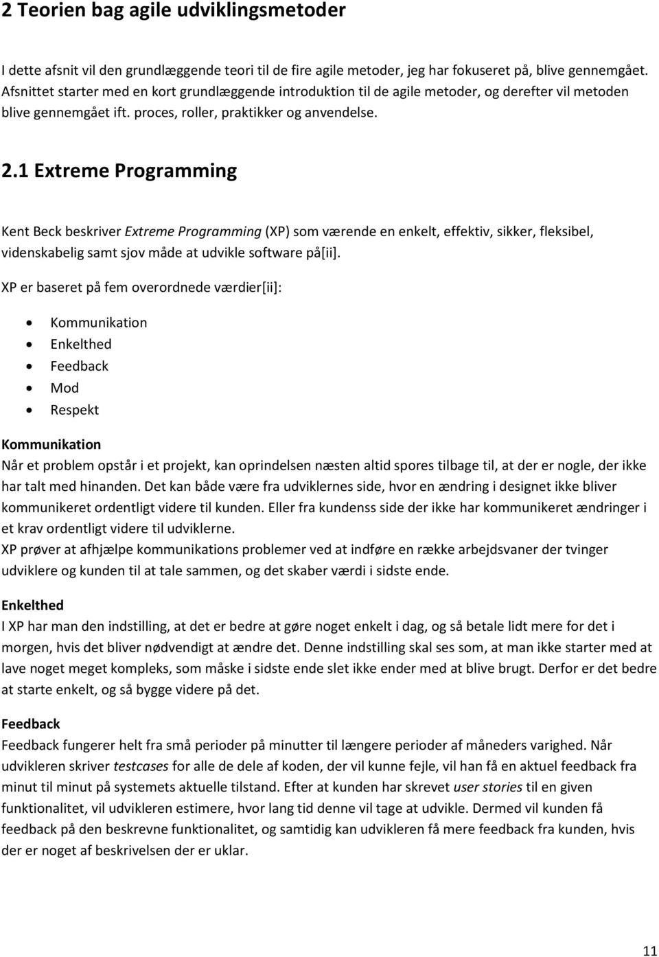 1 Extreme Programming Kent Beck beskriver Extreme Programming (XP) som værende en enkelt, effektiv, sikker, fleksibel, videnskabelig samt sjov måde at udvikle software på[ii].