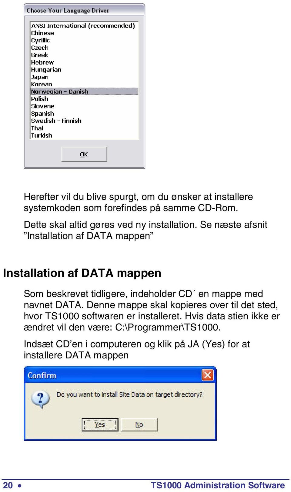 Se næste afsnit Installation af DATA mappen Installation af DATA mappen Som beskrevet tidligere, indeholder CD en mappe med navnet DATA.