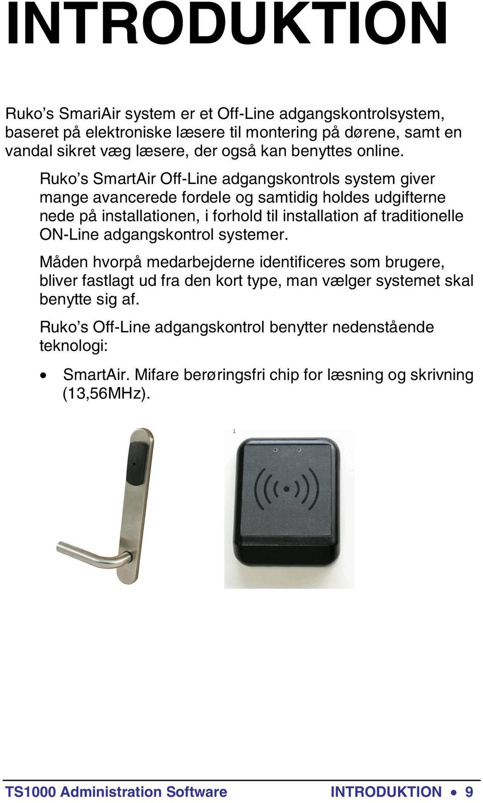 Ruko s SmartAir Off-Line adgangskontrols system giver mange avancerede fordele og samtidig holdes udgifterne nede på installationen, i forhold til installation af traditionelle