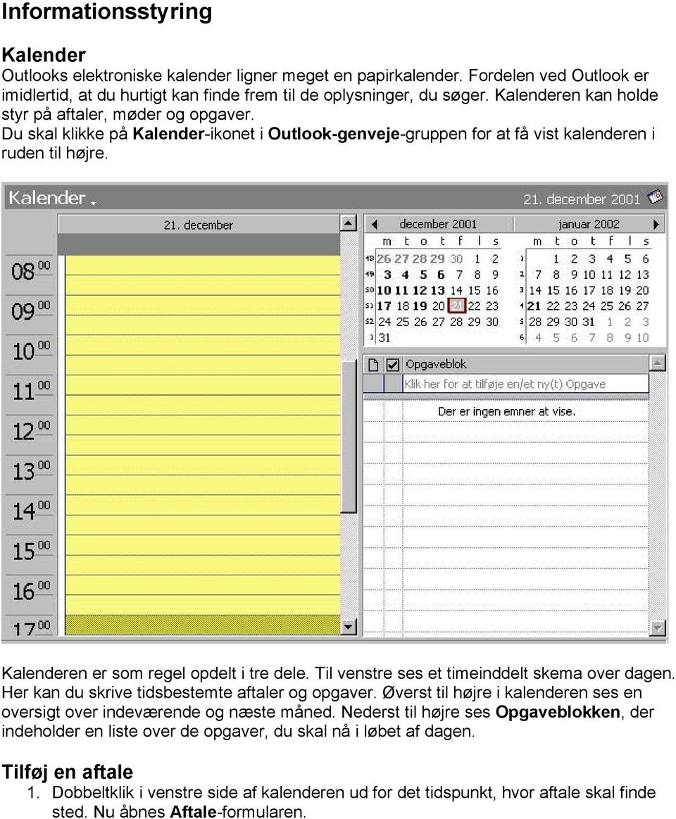 Kalenderen er som regel opdelt i tre dele. Til venstre ses et timeinddelt skema over dagen. Her kan du skrive tidsbestemte aftaler og opgaver.