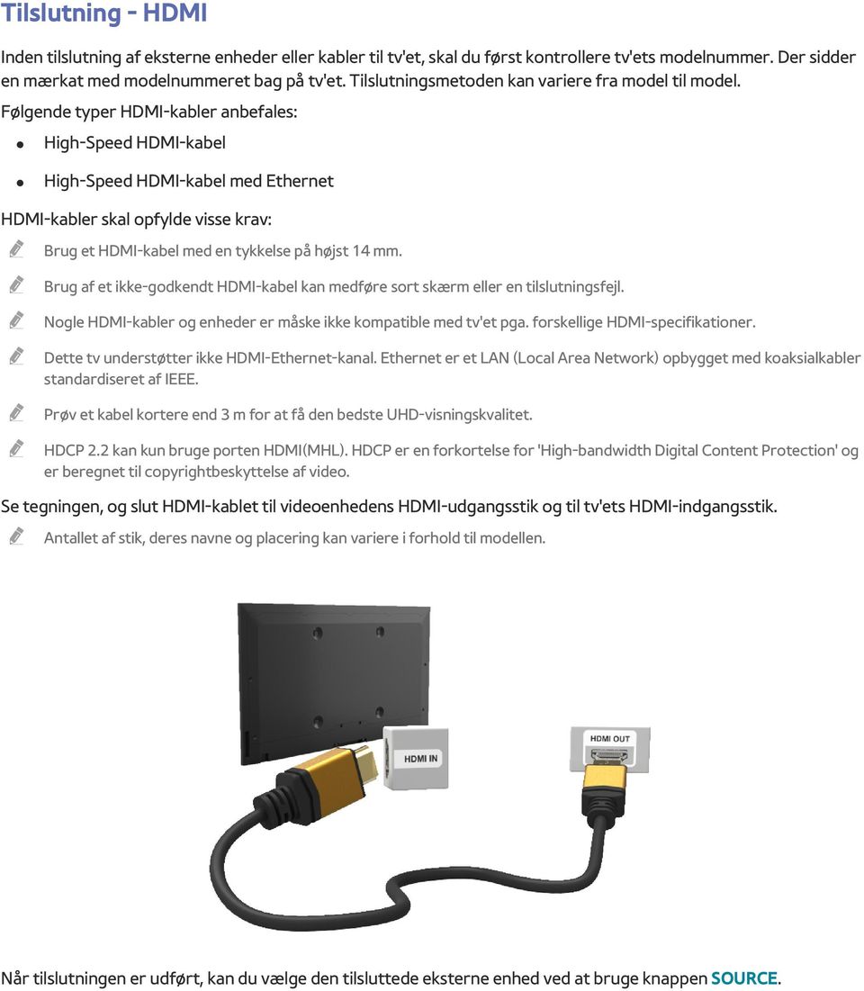 Følgende typer HDMI-kabler anbefales: High-Speed HDMI-kabel High-Speed HDMI-kabel med Ethernet HDMI-kabler skal opfylde visse krav: Brug et HDMI-kabel med en tykkelse på højst 14 mm.