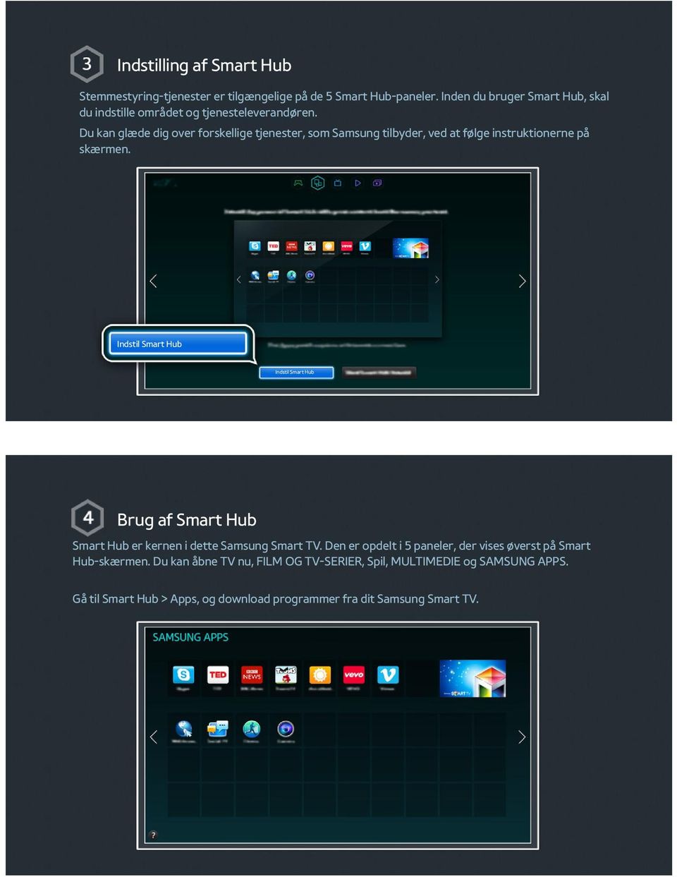 Du kan glæde dig over forskellige tjenester, som Samsung tilbyder, ved at følge instruktionerne på skærmen.