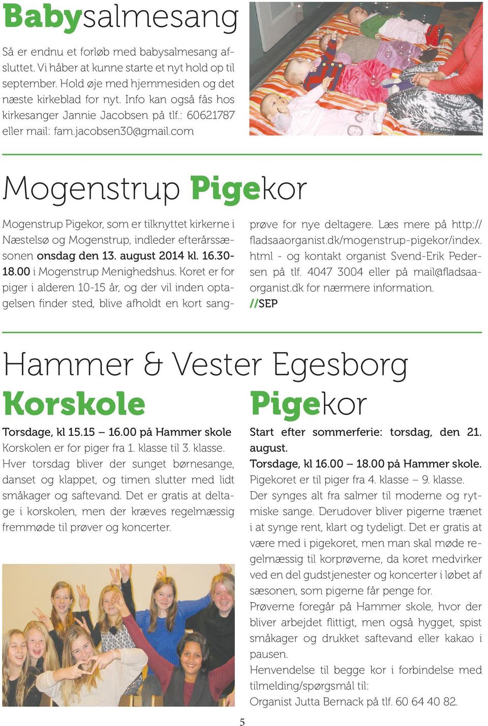 com Mogenstrup Pigekor Mogenstrup Pigekor, som er tilknyttet kirkerne i Næstelsø og Mogenstrup, indleder efterårssæsonen onsdag den 13. august 2014 kl. 16.30-18.00 i Mogenstrup Menighedshus.