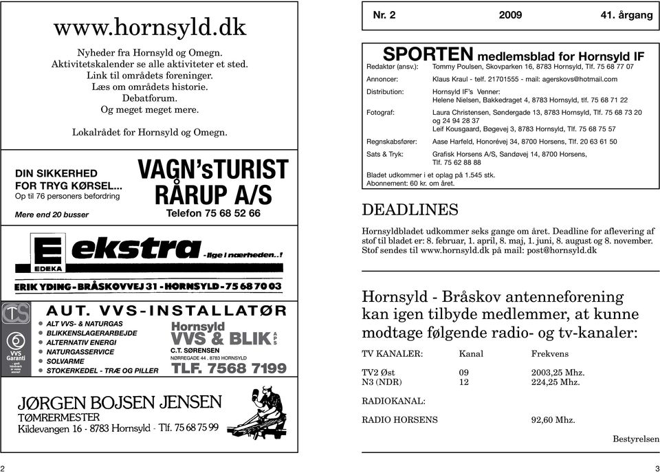 årgang SPORTEN medlemsblad for Hornsyld IF Redaktør (ansv.): Tommy Poulsen, Skovparken 16, 8783 Hornsyld, Tlf. 75 68 77 07 Annoncer: Distribution: Klaus Kraul - telf.