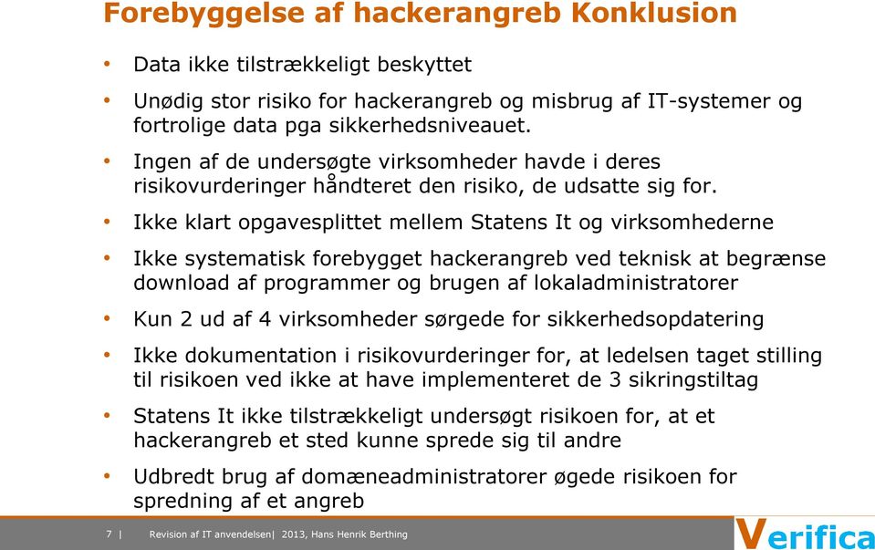 Ikke klart opgavesplittet mellem Statens It og virksomhederne Ikke systematisk forebygget hackerangreb ved teknisk at begrænse download af programmer og brugen af lokaladministratorer Kun 2 ud af 4