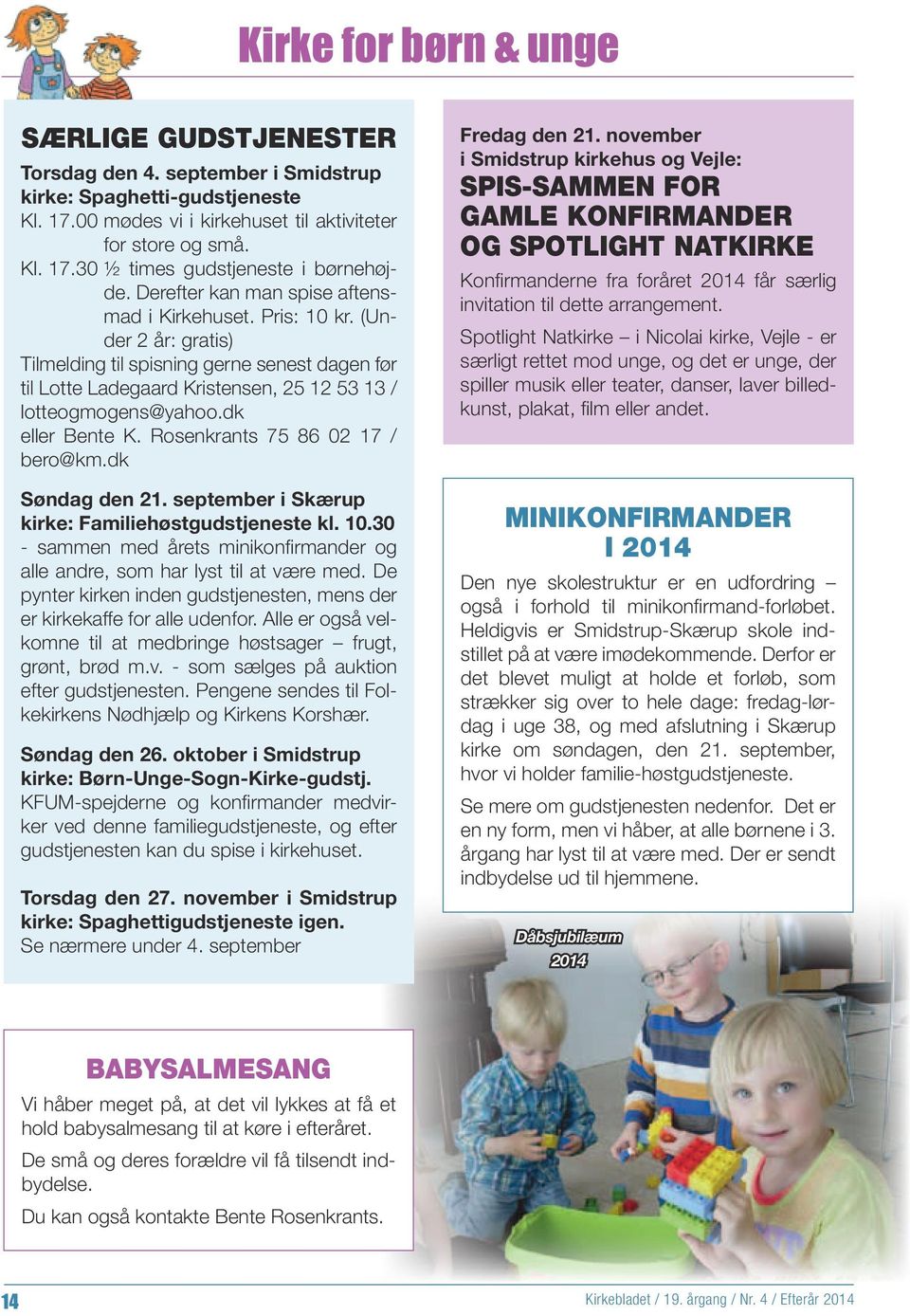 dk eller Bente K. Rosenkrants 75 86 02 17 / bero@km.dk Søndag den 21. september i Skærup kirke: Familiehøstgudstjeneste kl. 10.