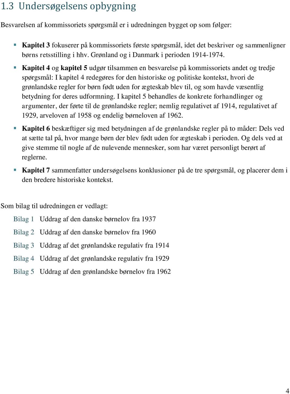 Kapitel 4 og kapitel 5 udgør tilsammen en besvarelse på kommissoriets andet og tredje spørgsmål: I kapitel 4 redegøres for den historiske og politiske kontekst, hvori de grønlandske regler for børn