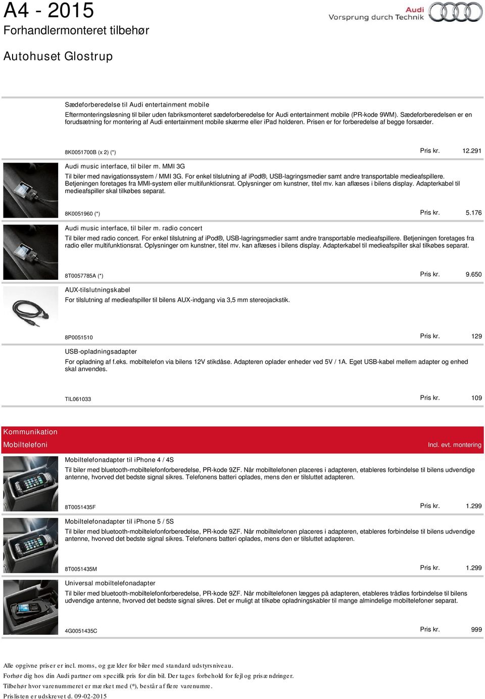 291 Audi music interface, til biler m. MMI 3G Til biler med navigationssystem / MMI 3G. For enkel tilslutning af ipod, USB-lagringsmedier samt andre transportable medieafspillere.