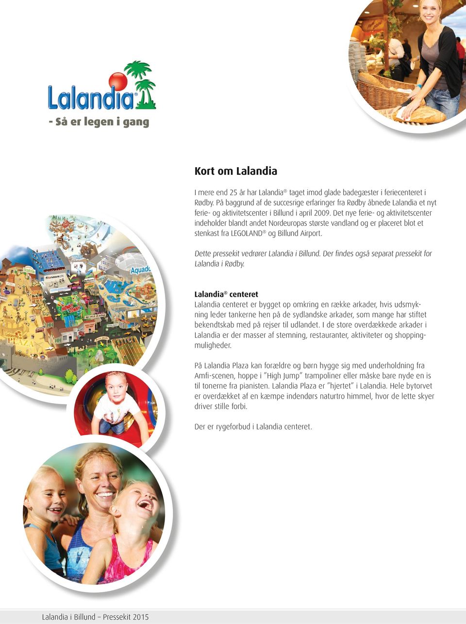 Det nye ferie- og aktivitetscenter indeholder blandt andet Nordeuropas største vandland og er placeret blot et stenkast fra LEGOLAND og Billund Airport. Dette pressekit vedrører Lalandia i Billund.