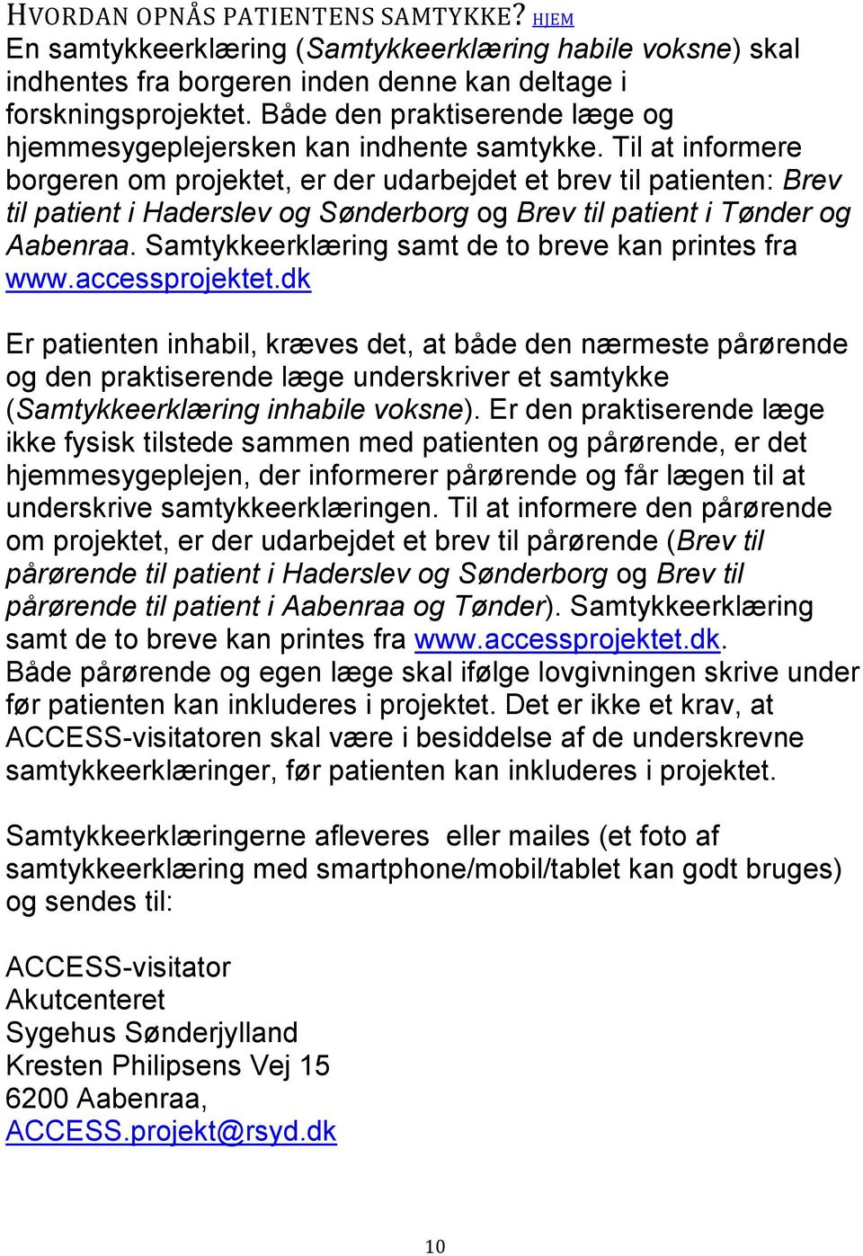 Til at informere borgeren om projektet, er der udarbejdet et brev til patienten: Brev til patient i Haderslev og Sønderborg og Brev til patient i Tønder og Aabenraa.