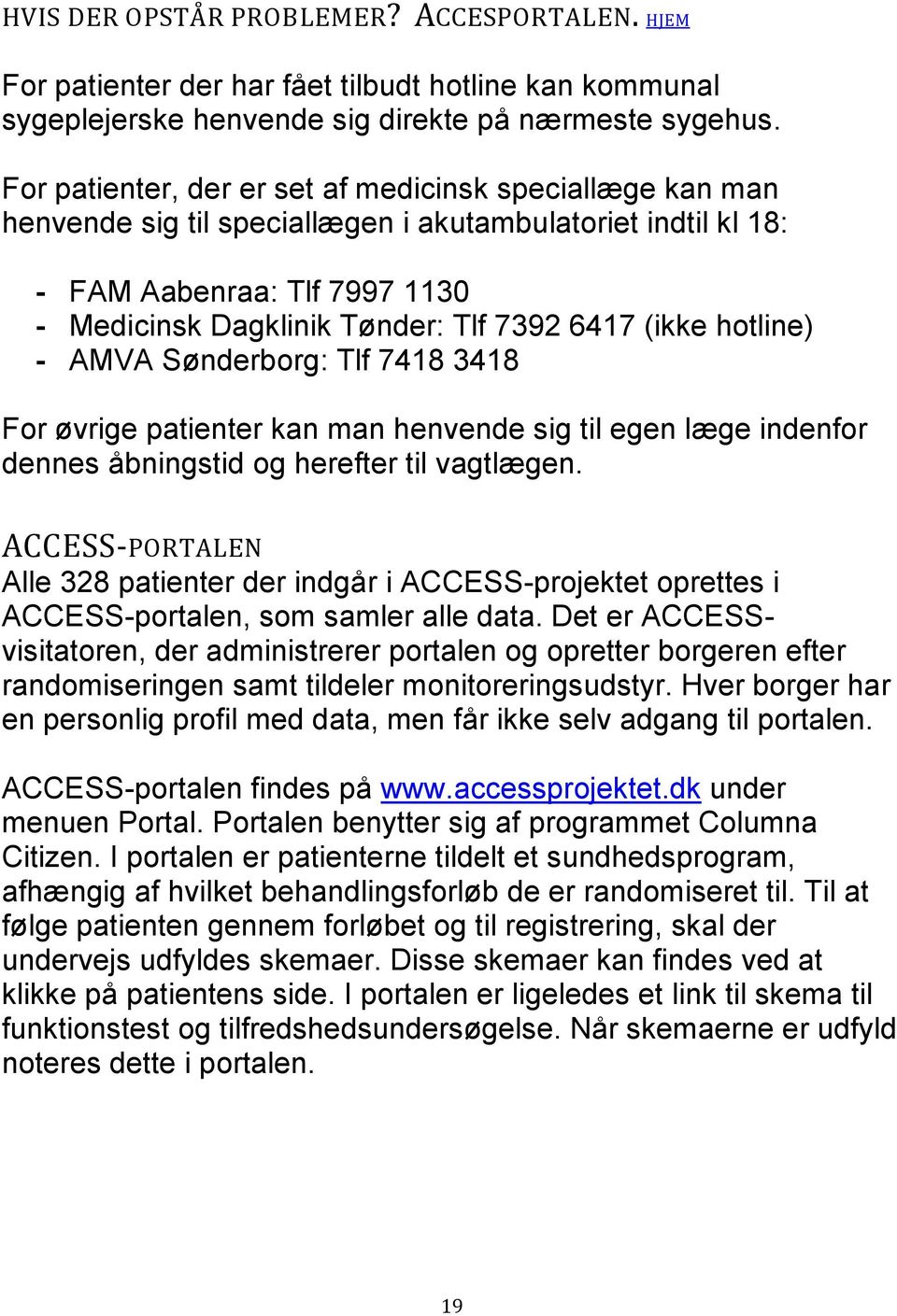 (ikke hotline) - AMVA Sønderborg: Tlf 7418 3418 For øvrige patienter kan man henvende sig til egen læge indenfor dennes åbningstid og herefter til vagtlægen.