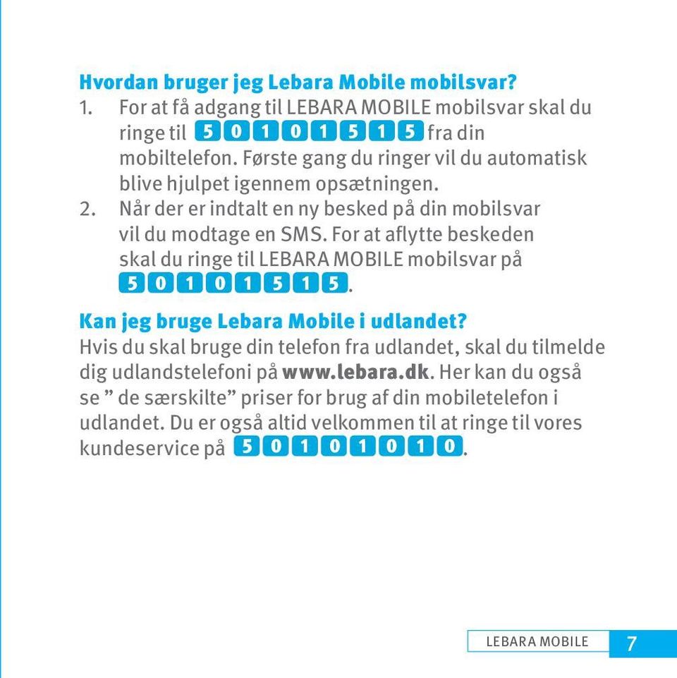 For at aflytte beskeden skal du ringe til LEBARA MOBILE mobilsvar på 5 0 1 0 1 5 1 5. Kan jeg bruge Lebara Mobile i udlandet?