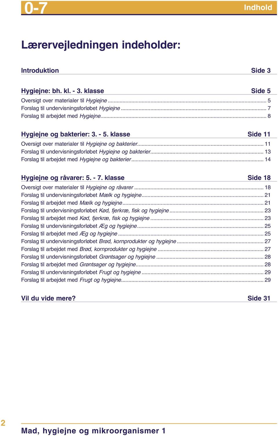 .. 11 Forslag til undervisningsforløbet Hygiejne og bakterier... 13 Forslag til arbejdet med Hygiejne og bakterier... 14 Hygiejne og råvarer: 5. - 7.