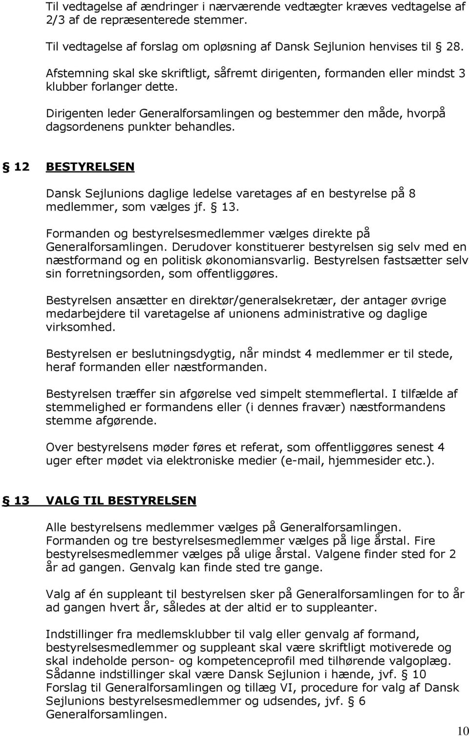 12 BESTYRELSEN Dansk Sejlunions daglige ledelse varetages af en bestyrelse på 8 medlemmer, som vælges jf. 13. Formanden og bestyrelsesmedlemmer vælges direkte på Generalforsamlingen.