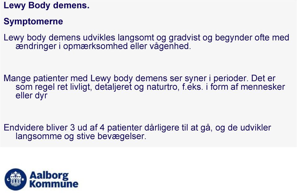 opmærksomhed eller vågenhed. Mange patienter med Lewy body demens ser syner i perioder.