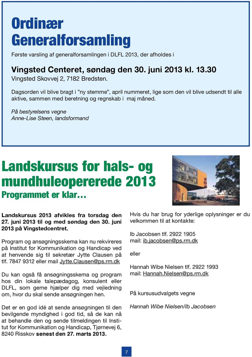 På bestyrelsens vegne Anne-Lise Steen, landsformand Landskursus for hals- og mundhuleopererede 2013 Programmet er klar Landskursus 2013 afvikles fra torsdag den 27. juni 2013 til og med søndag den 30.