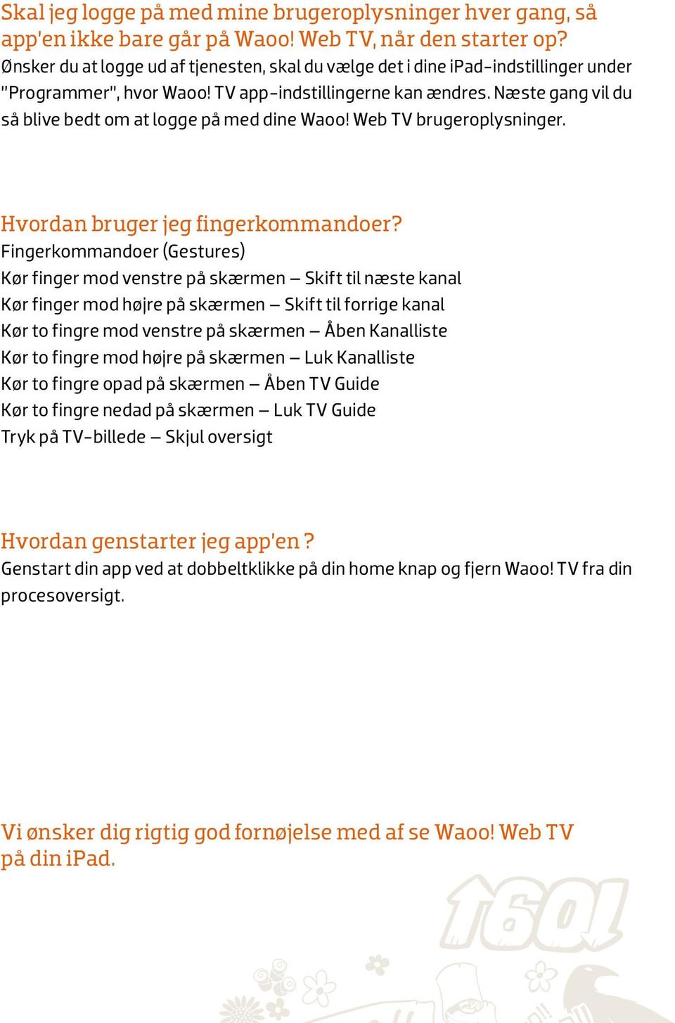 Næste gang vil du så blive bedt om at logge på med dine Waoo! Web TV brugeroplysninger. Hvordan bruger jeg fingerkommandoer?