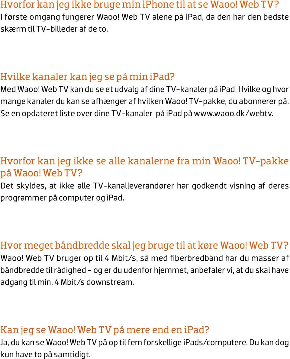 Se en opdateret liste over dine TV-kanaler på ipad på www.waoo.dk/webtv. Hvorfor kan jeg ikke se alle kanalerne fra min Waoo! TV-pakke på Waoo! Web TV?