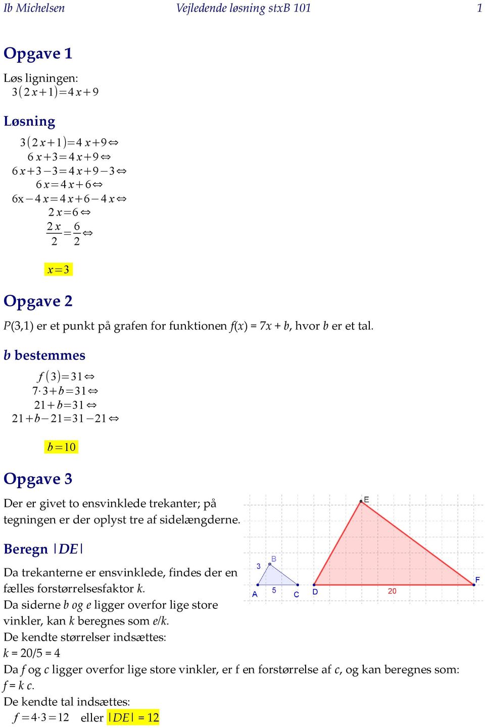 b bestemmes f (3)=31 7 3+b=31 21+b=31 21+b 21=31 21 b=10 Opgave 3 Der er givet to ensvinklede trekanter; på tegningen er der oplyst tre af sidelængderne.