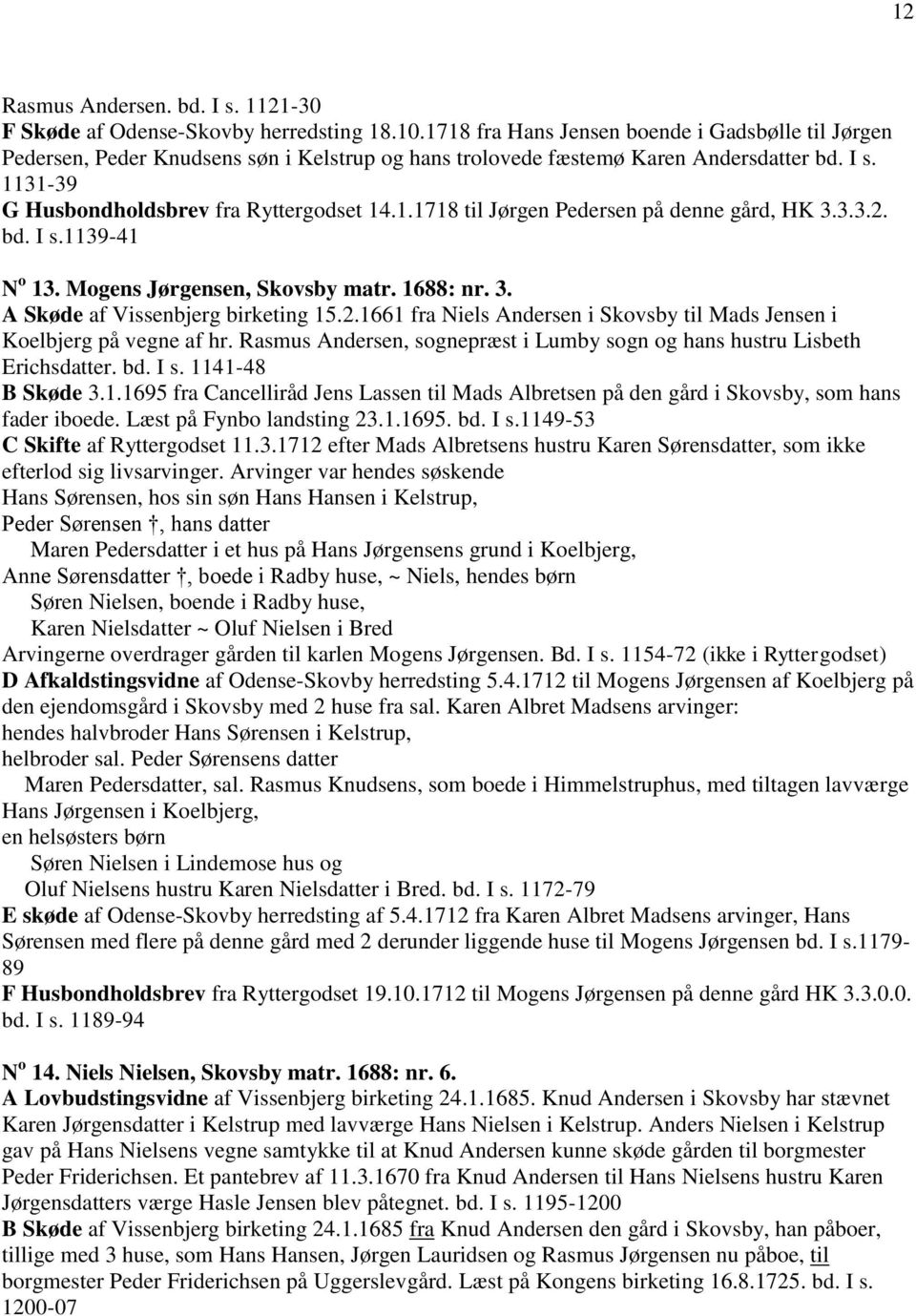 3.3.2. bd. I s.1139-41 N o 13. Mogens Jørgensen, Skovsby matr. 1688: nr. 3. A Skøde af Vissenbjerg birketing 15.2.1661 fra Niels Andersen i Skovsby til Mads Jensen i Koelbjerg på vegne af hr.