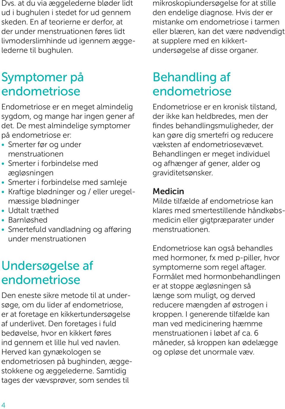 Symptomer på endometriose Endometriose er en meget almindelig sygdom, og mange har ingen gener af det.