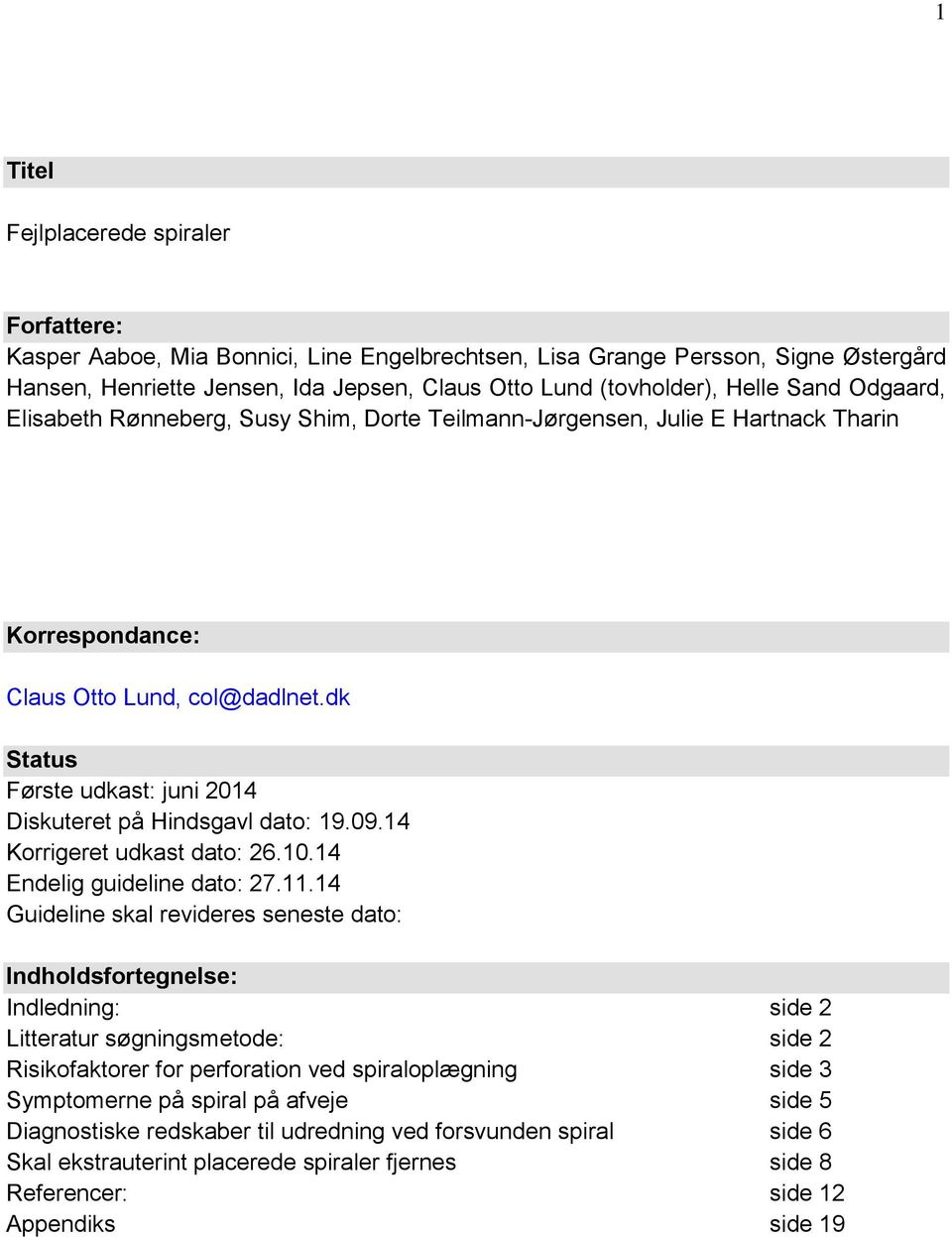 dk Status Første udkast: juni 2014 Diskuteret på Hindsgavl dato: 19.09.14 Korrigeret udkast dato: 26.10.14 Endelig guideline dato: 27.11.