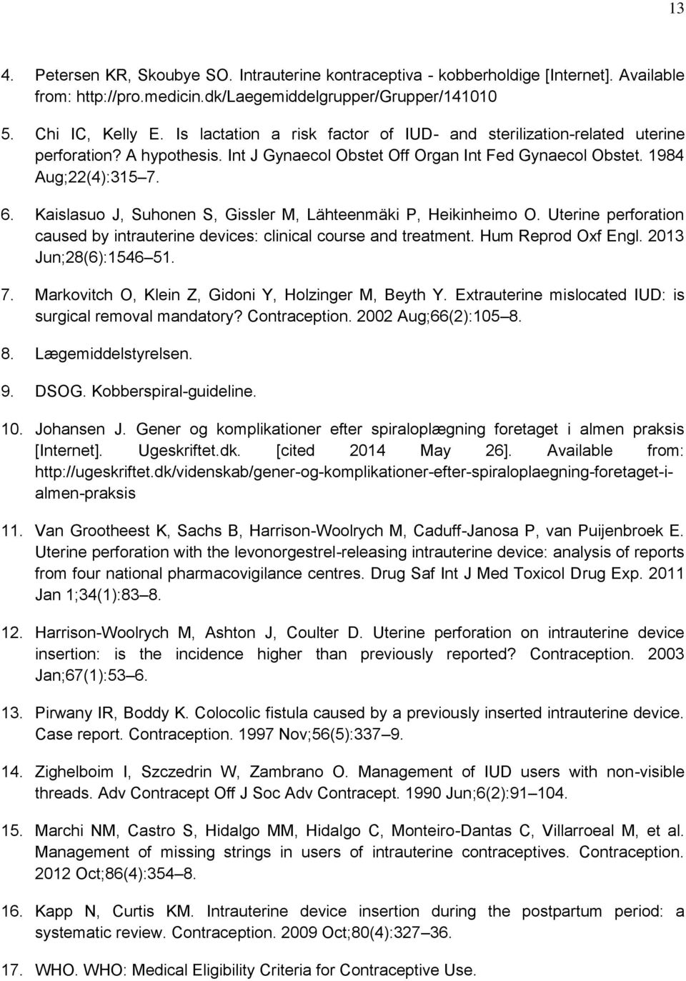 Kaislasuo J, Suhonen S, Gissler M, Lähteenmäki P, Heikinheimo O. Uterine perforation caused by intrauterine devices: clinical course and treatment. Hum Reprod Oxf Engl. 2013 Jun;28(6):1546 51. 7.