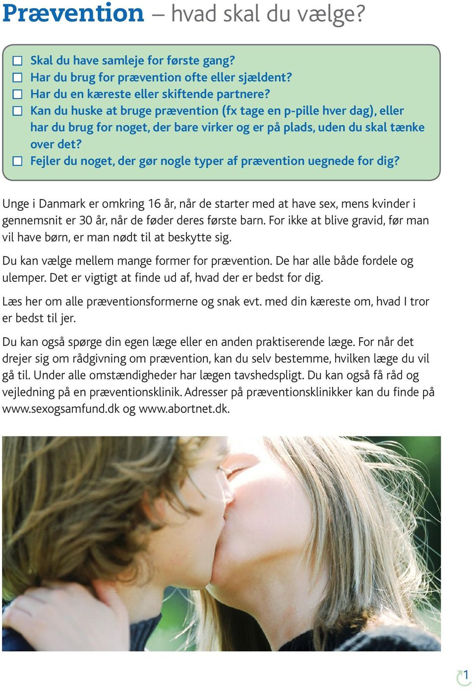 Fejler du noget, der gør nogle typer af prævention uegnede for dig? Unge i Danmark er omkring 16 år, når de starter med at have sex, mens kvinder i gennemsnit er 30 år, når de føder deres første barn.
