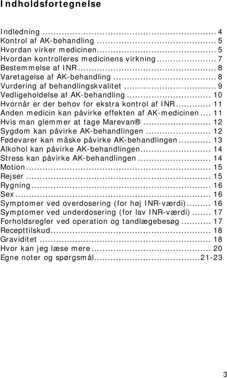 .. 11 Hvis man glemmer at tage Marevan... 12 Sygdom kan påvirke AK-behandlingen... 12 Fødevarer kan måske påvirke AK-behandlingen... 13 Alkohol kan påvirke AK-behandlingen.