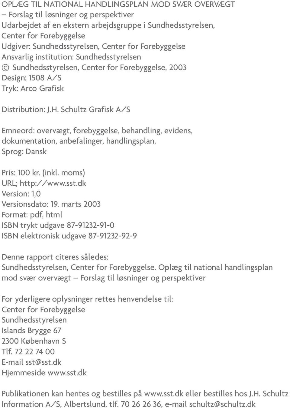 Schultz Grafisk A/S Emneord: overvægt, forebyggelse, behandling, evidens, dokumentation, anbefalinger, handlingsplan. Sprog: Dansk Pris: 100 kr. (inkl. moms) URL; http://www.sst.