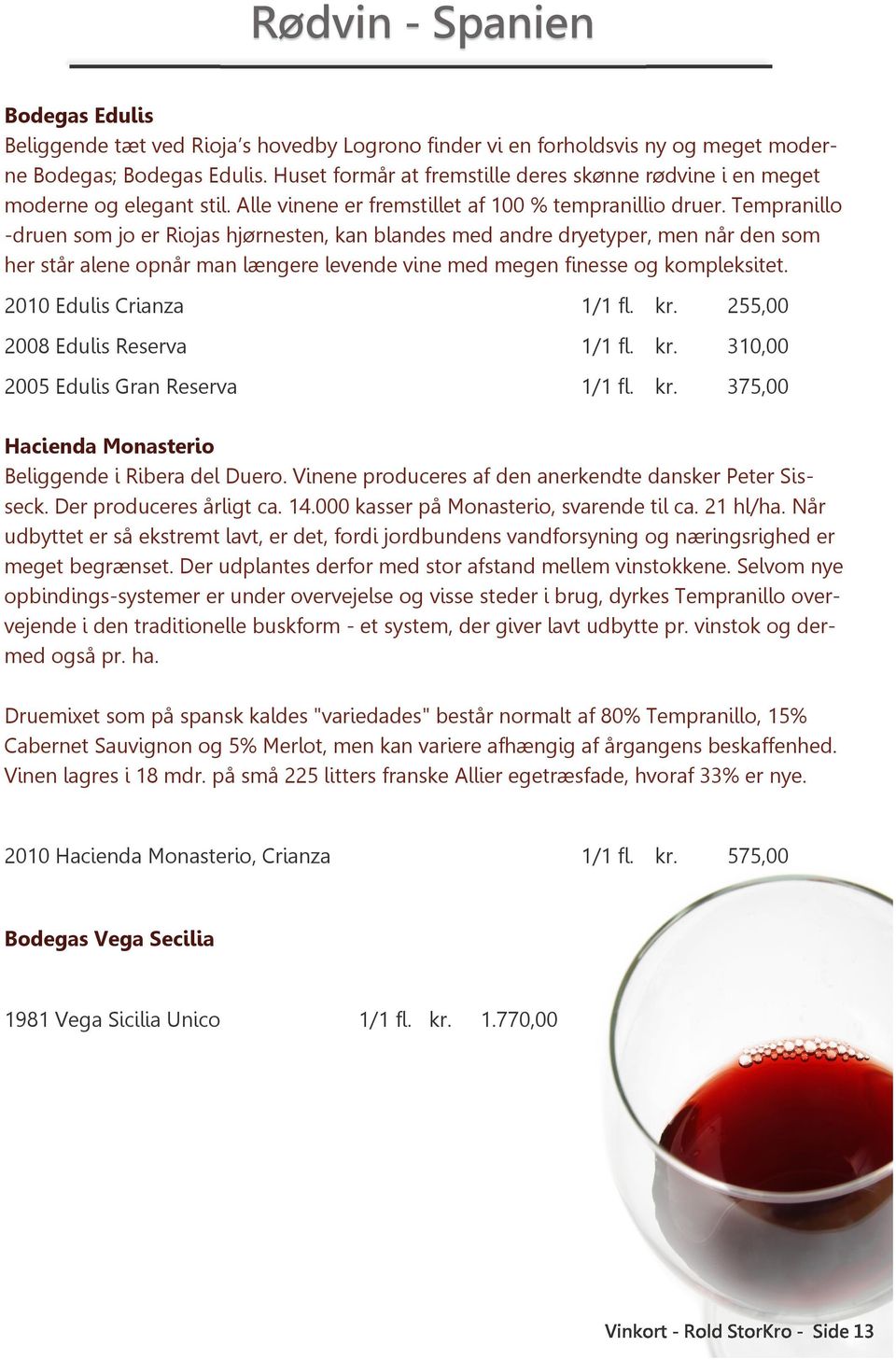 Tempranillo -druen som jo er Riojas hjørnesten, kan blandes med andre dryetyper, men når den som her står alene opnår man længere levende vine med megen finesse og kompleksitet.