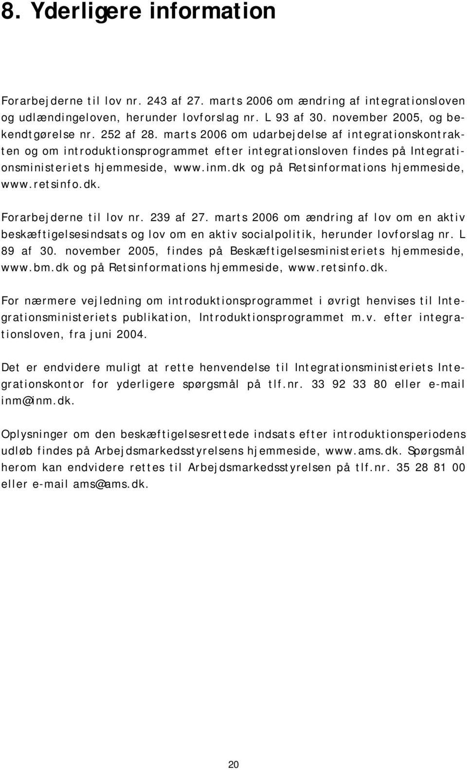 dk og på Retsinformations hjemmeside, www.retsinfo.dk. Forarbejderne til lov nr. 239 af 27.