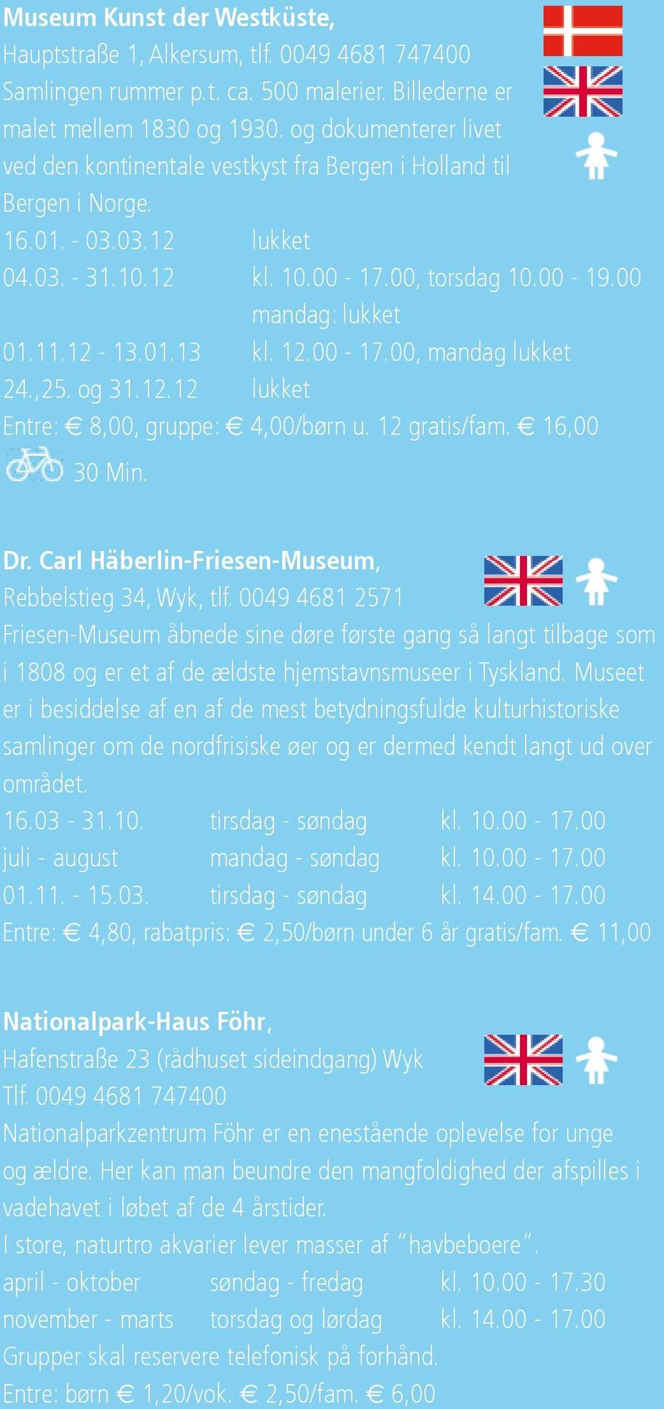 01.13 kl. 12.00-17.00, mandag lukket 24.,25. og 31.12.12 lukket Entre: E 8,00, gruppe: E 4,00/børn u. 12 gratis/fam. E 16,00 30 Min. Dr. Carl Häberlin-Friesen-Museum, Rebbelstieg 34, Wyk, tlf.