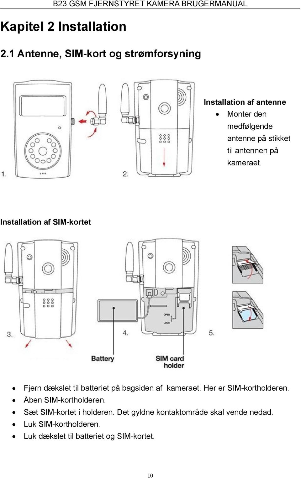 til antennen på kameraet. Installation af SIM-kortet Fjern dækslet til batteriet på bagsiden af kameraet.