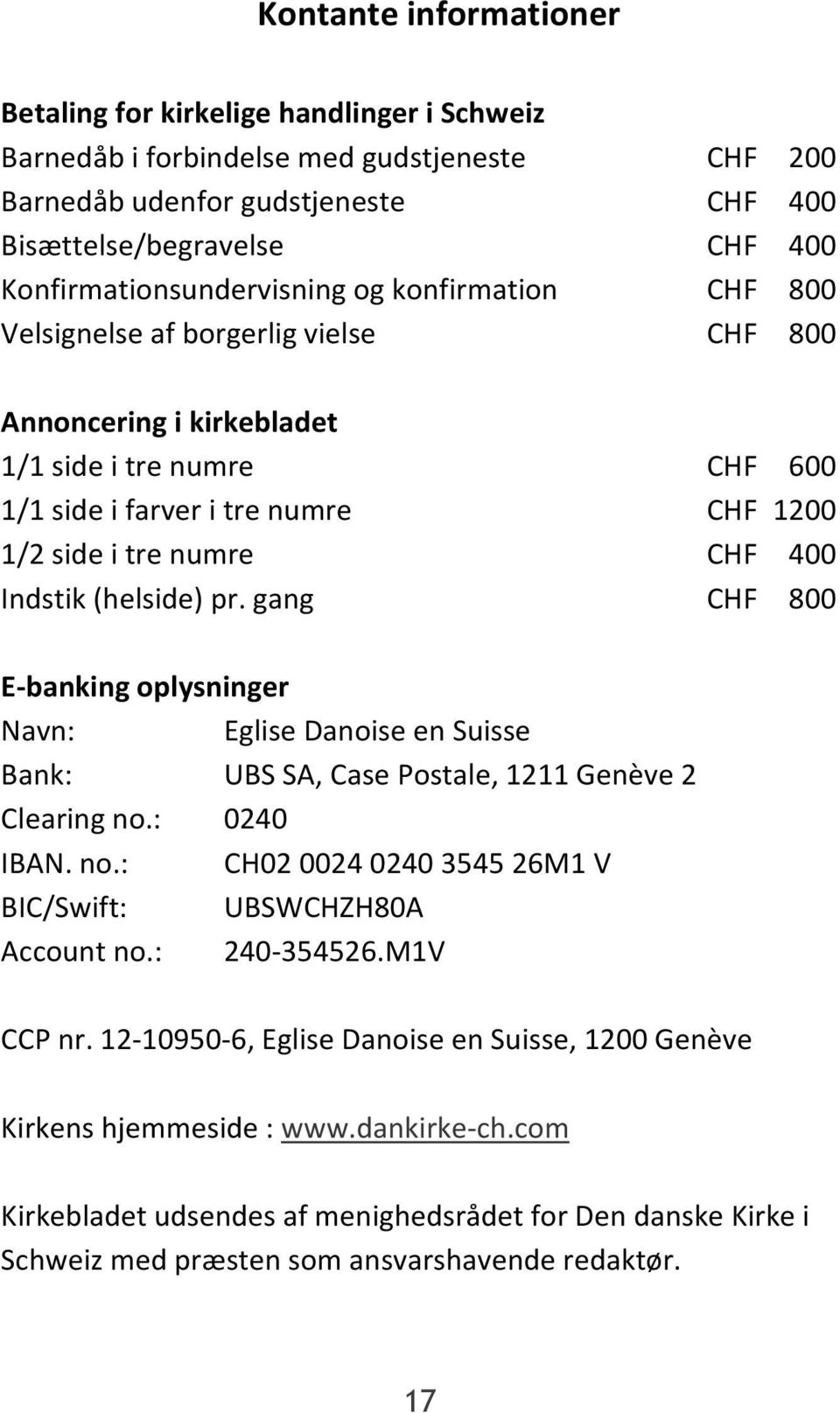numre CHF 400 Indstik (helside) pr. gang CHF 800 E banking oplysninger Navn: Eglise Danoise ensuisse Bank: UBS SA, Case Postale, 1211 Genève 2 Clearing no.
