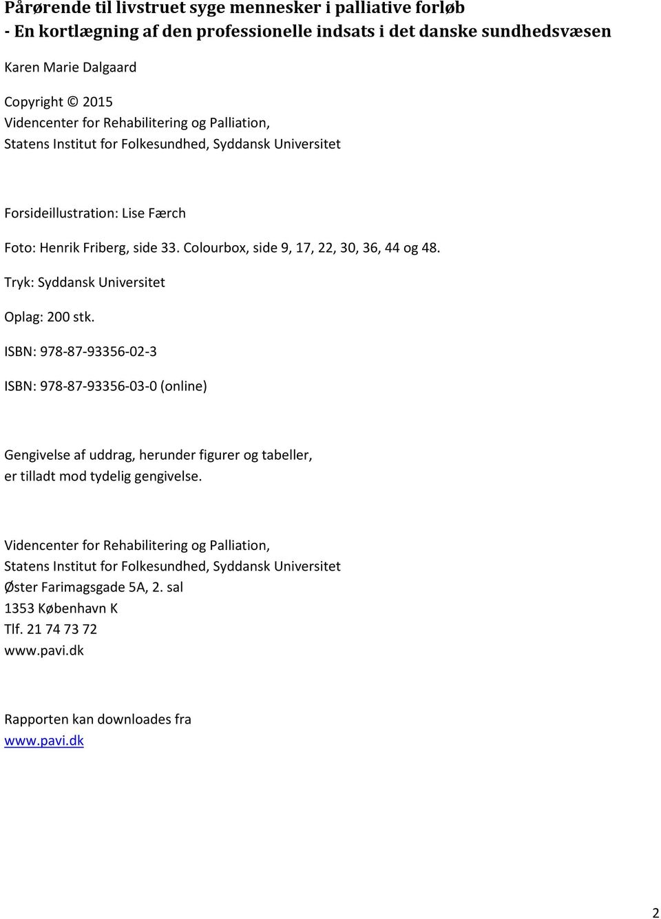 Tryk: Syddansk Universitet Oplag: 200 stk. ISBN: 978-87-93356-02-3 ISBN: 978-87-93356-03-0 (online) Gengivelse af uddrag, herunder figurer og tabeller, er tilladt mod tydelig gengivelse.