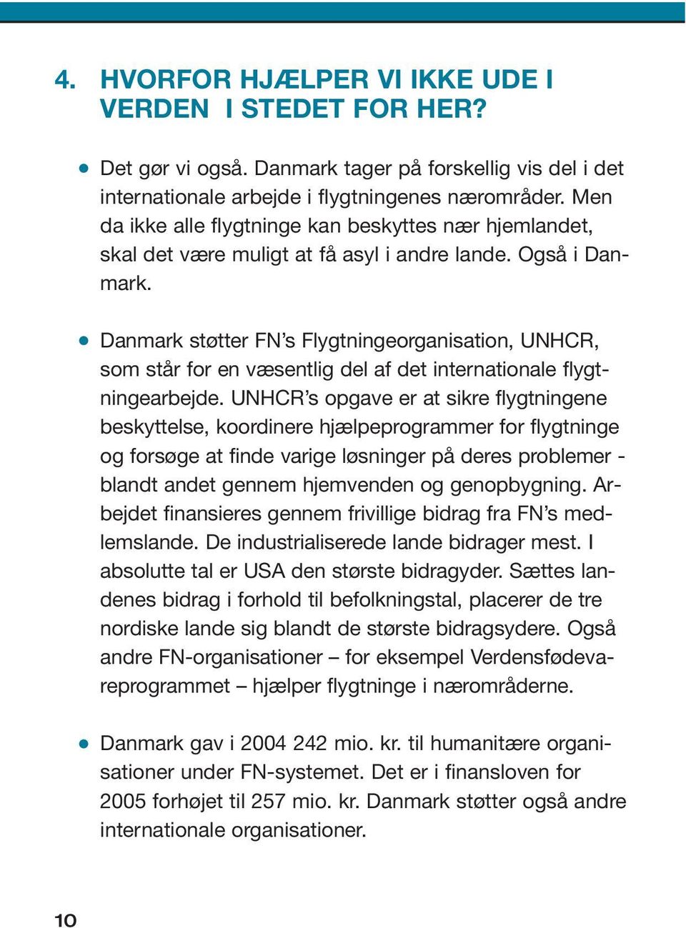 Danmark støtter FN s Flygtningeorganisation, UNHCR, som står for en væsentlig del af det internationale flygtningearbejde.