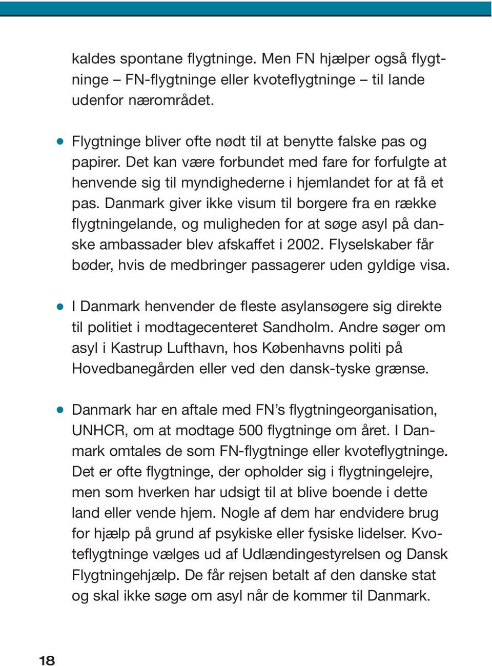 Danmark giver ikke visum til borgere fra en række flygtningelande, og muligheden for at søge asyl på danske ambassader blev afskaffet i 2002.