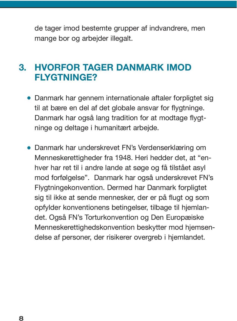 Danmark har også lang tradition for at modtage flygtninge og deltage i humanitært arbejde. Danmark har underskrevet FN s Verdenserklæring om Menneskerettigheder fra 1948.
