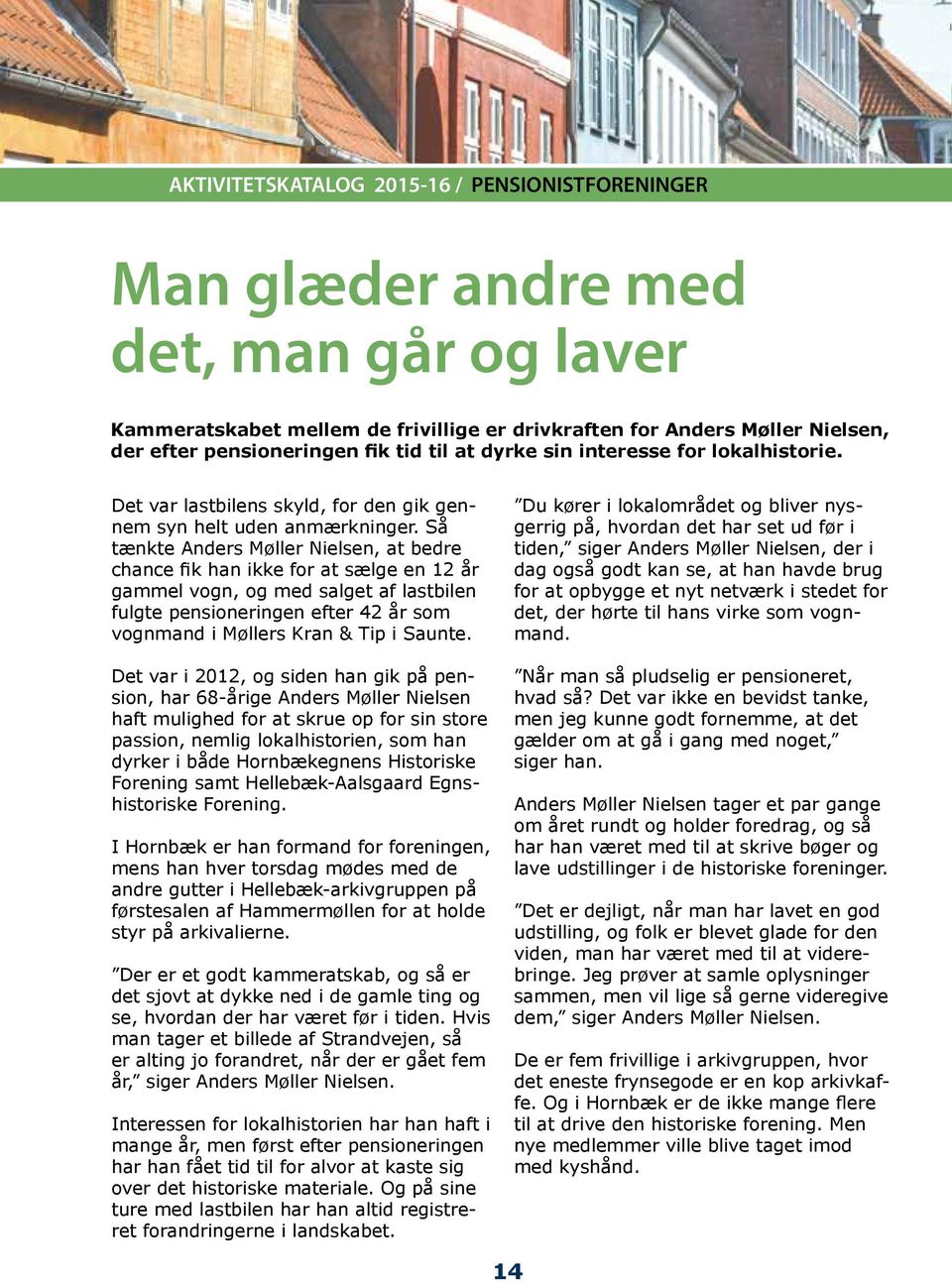 Så tænkte Anders Møller Nielsen, at bedre chance fik han ikke for at sælge en 12 år gammel vogn, og med salget af lastbilen fulgte pensioneringen efter 42 år som vognmand i Møllers Kran & Tip i