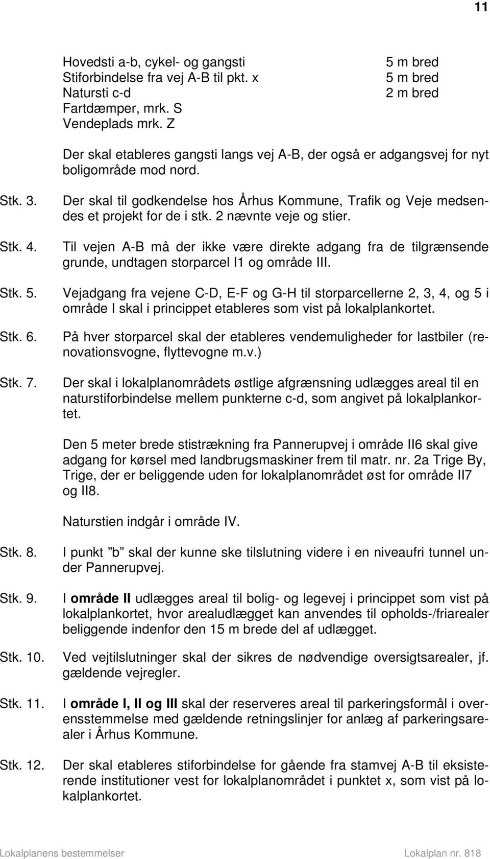 Der skal til godkendelse hos Århus Kommune, Trafik og Veje medsendes et projekt for de i stk. 2 nævnte veje og stier.